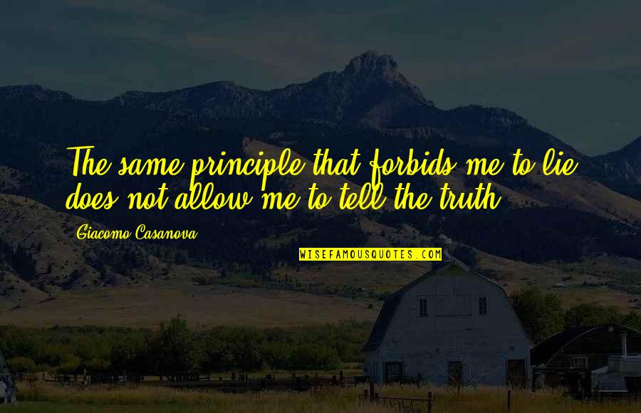 Tell Me The Truth Quotes By Giacomo Casanova: The same principle that forbids me to lie