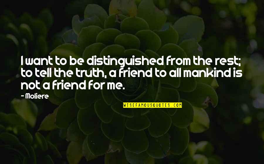 Tell Me The Truth Quotes By Moliere: I want to be distinguished from the rest;