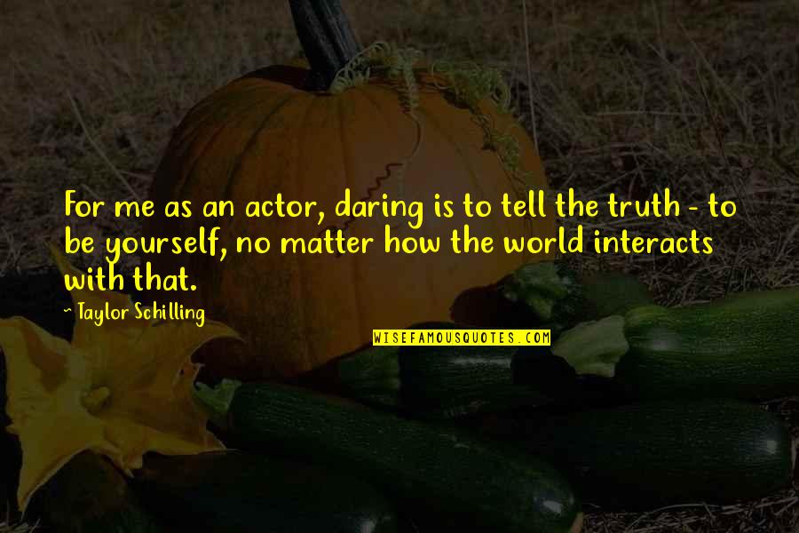 Tell Me The Truth Quotes By Taylor Schilling: For me as an actor, daring is to