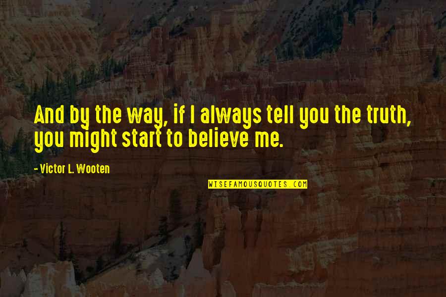 Tell Me The Truth Quotes By Victor L. Wooten: And by the way, if I always tell