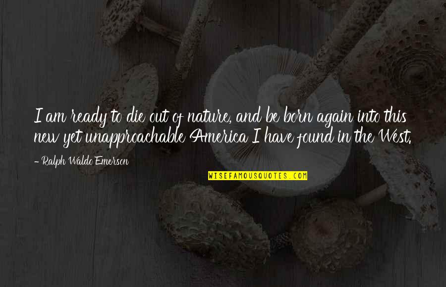 Tell Me You Care Quotes By Ralph Waldo Emerson: I am ready to die out of nature,