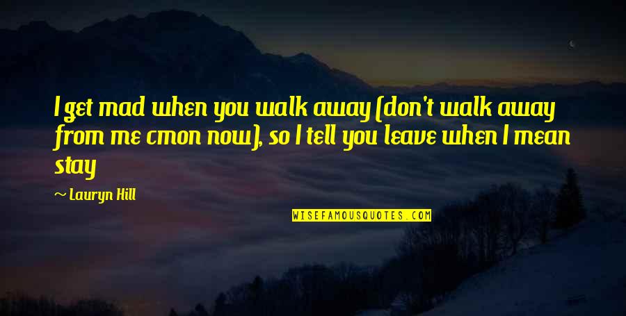 Tell Me You Don't Love Me Quotes By Lauryn Hill: I get mad when you walk away (don't