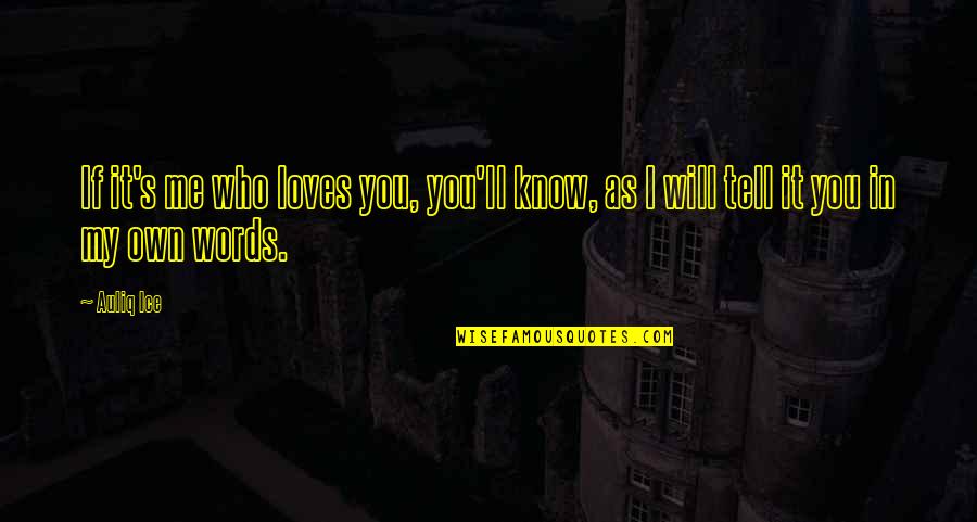 Tell Me You Love Quotes By Auliq Ice: If it's me who loves you, you'll know,