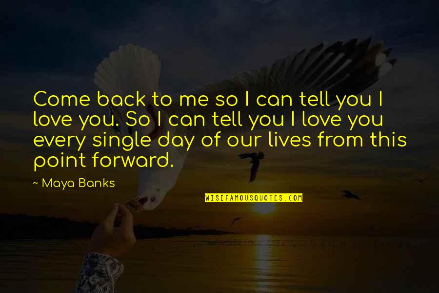 Tell Me You Love Quotes By Maya Banks: Come back to me so I can tell