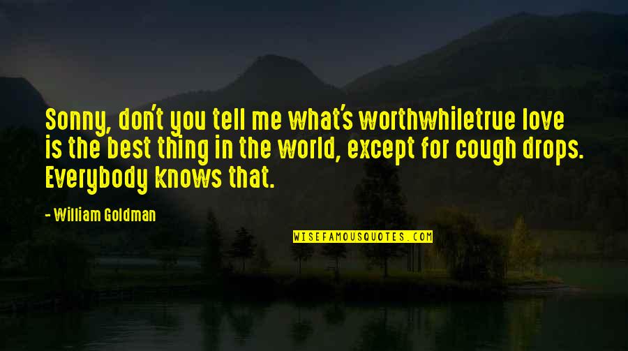 Tell Me You Love Quotes By William Goldman: Sonny, don't you tell me what's worthwhiletrue love