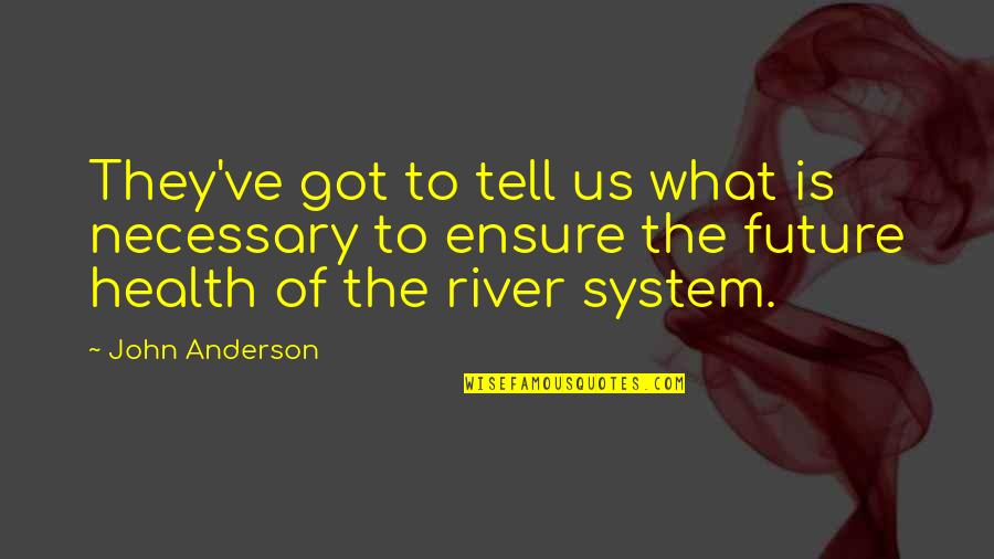 Tell The Future Quotes By John Anderson: They've got to tell us what is necessary