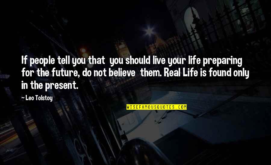 Tell The Future Quotes By Leo Tolstoy: If people tell you that you should live