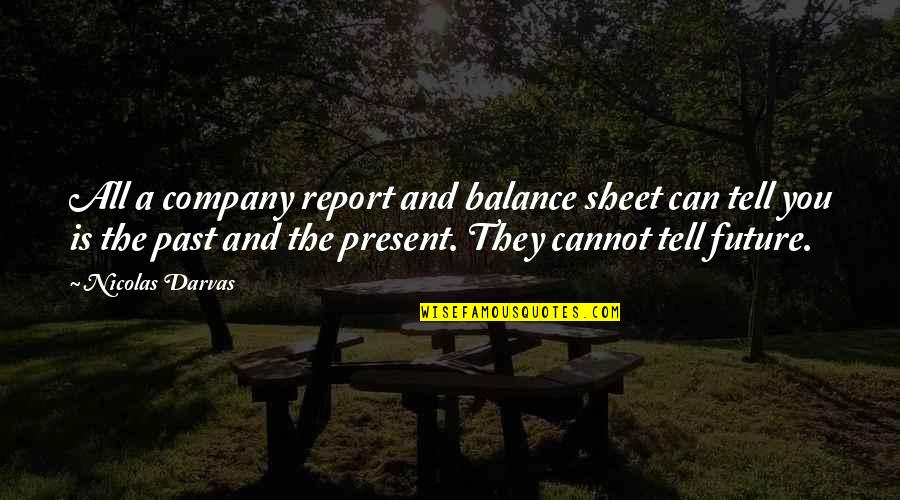 Tell The Future Quotes By Nicolas Darvas: All a company report and balance sheet can