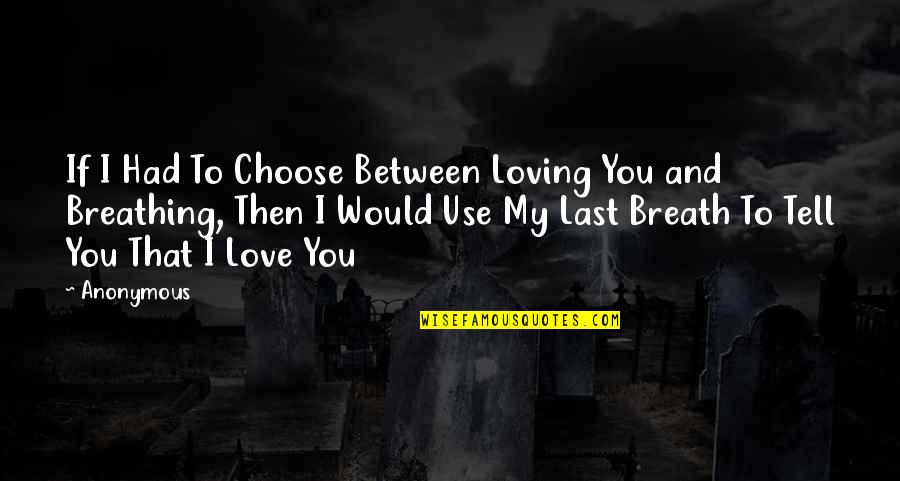 Tell You I Love You Quotes By Anonymous: If I Had To Choose Between Loving You