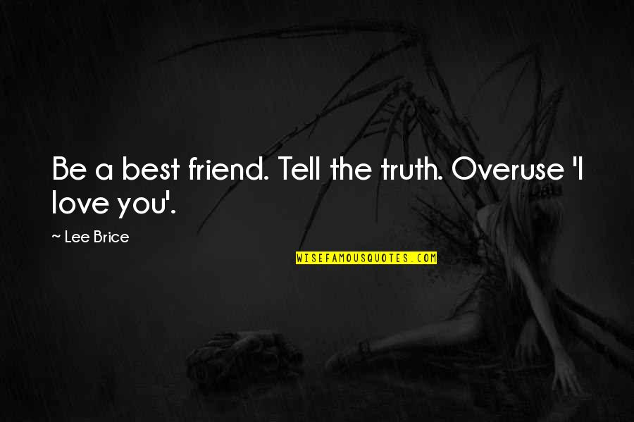 Tell You I Love You Quotes By Lee Brice: Be a best friend. Tell the truth. Overuse