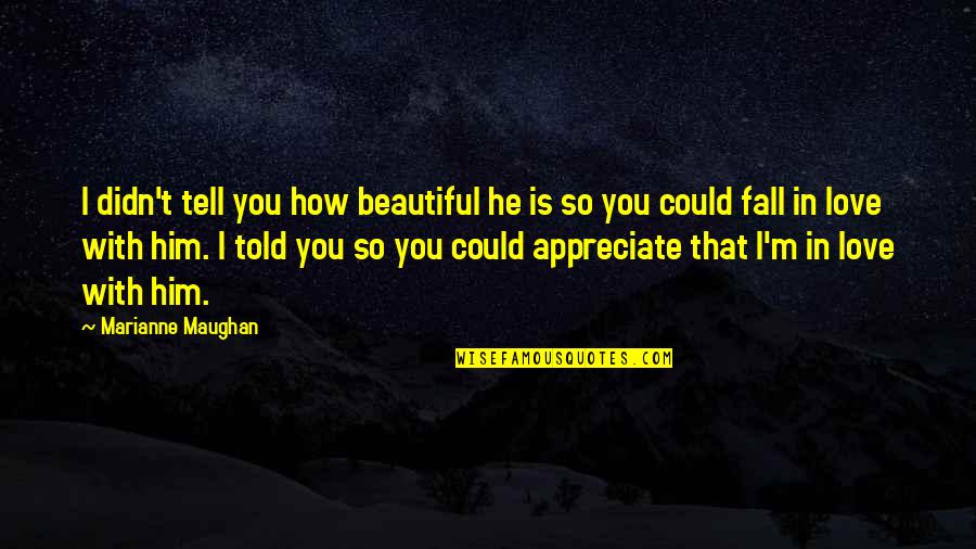 Tell You I Love You Quotes By Marianne Maughan: I didn't tell you how beautiful he is