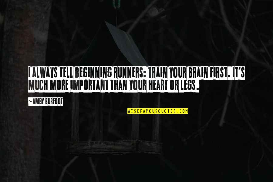 Tell Your Heart Quotes By Amby Burfoot: I always tell beginning runners: Train your brain