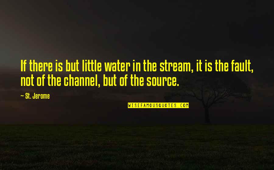 Tell Your Loved Ones Quotes By St. Jerome: If there is but little water in the