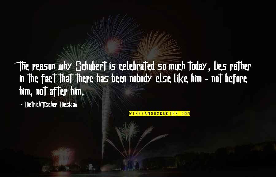 Teller Ede Quotes By Dietrich Fischer-Dieskau: The reason why Schubert is celebrated so much