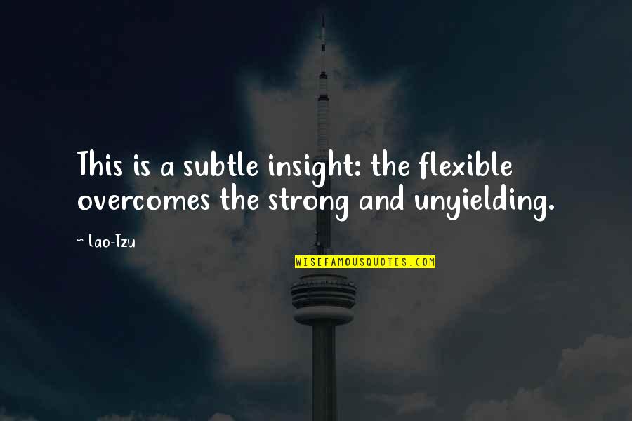 Teller Ede Quotes By Lao-Tzu: This is a subtle insight: the flexible overcomes