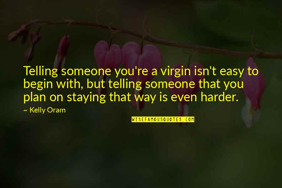 Telling Someone It's Over Quotes By Kelly Oram: Telling someone you're a virgin isn't easy to