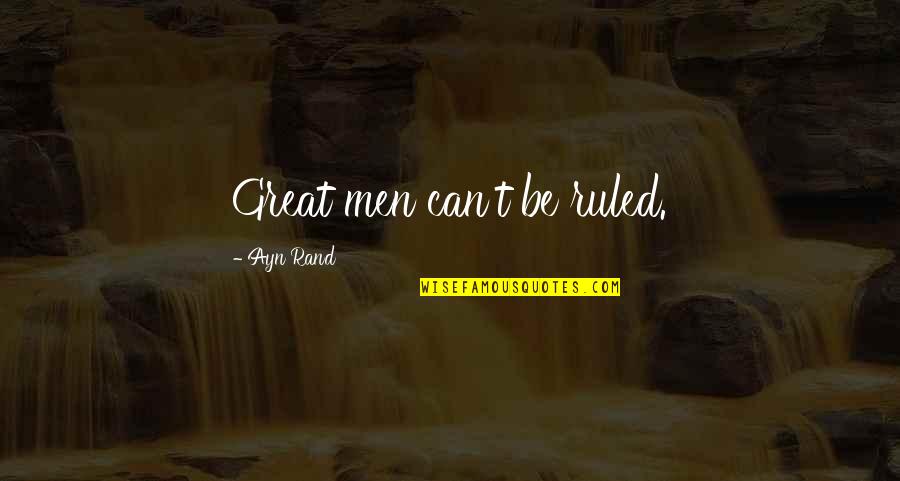 Telling Someone What They Want To Hear Quotes By Ayn Rand: Great men can't be ruled.