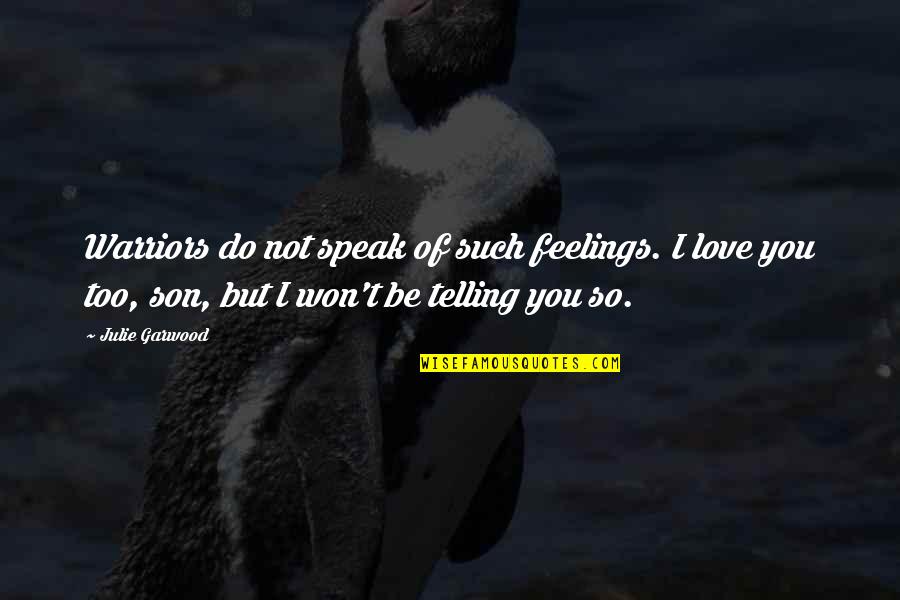 Telling Your Feelings Quotes By Julie Garwood: Warriors do not speak of such feelings. I