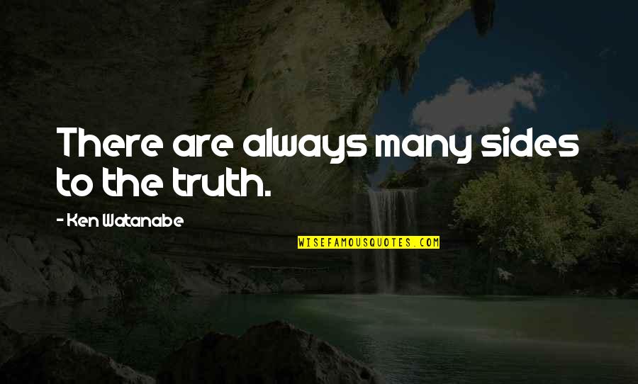 Tellscore Quotes By Ken Watanabe: There are always many sides to the truth.