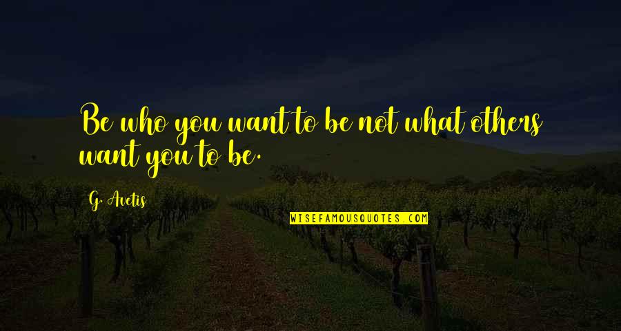 Tellurium Facts Quotes By G. Avetis: Be who you want to be not what