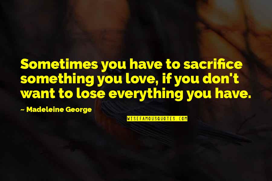 Tematika Quotes By Madeleine George: Sometimes you have to sacrifice something you love,