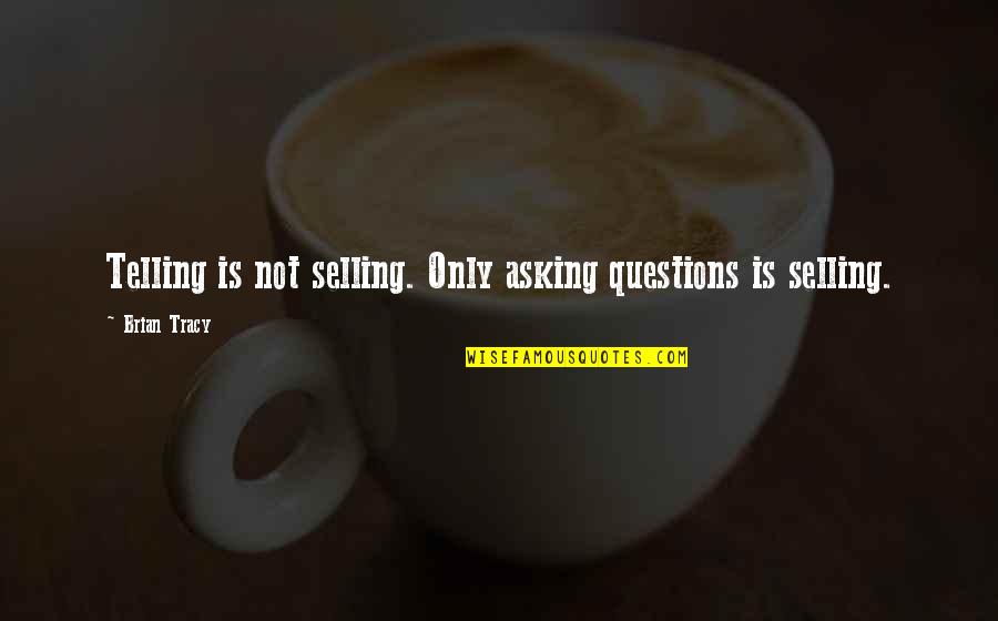 Temirlan Blaevs Birthday Quotes By Brian Tracy: Telling is not selling. Only asking questions is