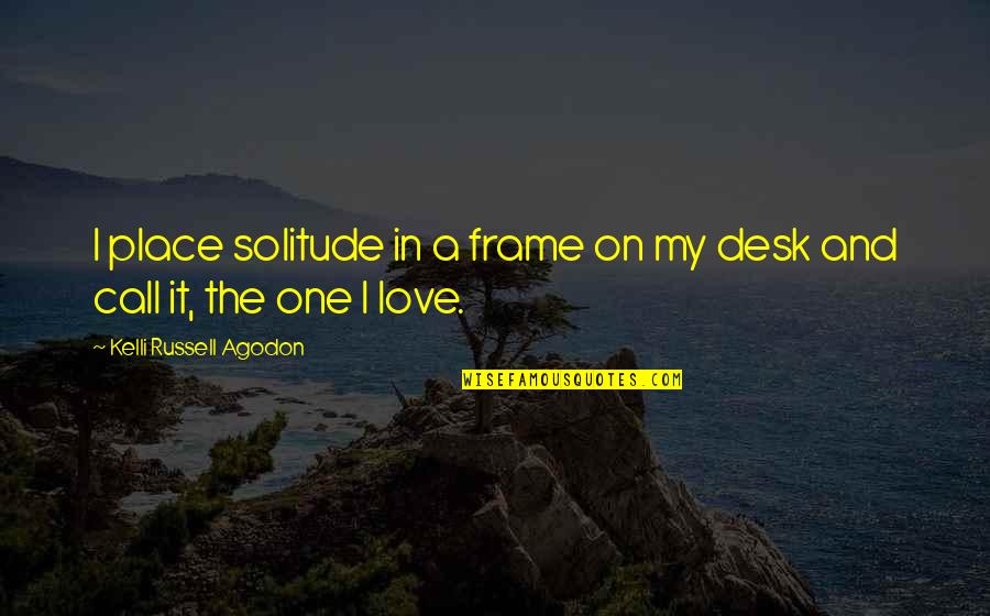 Temirlan Blaevs Birthday Quotes By Kelli Russell Agodon: I place solitude in a frame on my