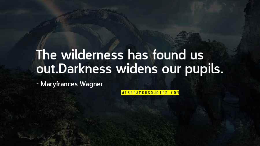 Temirlan Blaevs Birthday Quotes By Maryfrances Wagner: The wilderness has found us out.Darkness widens our