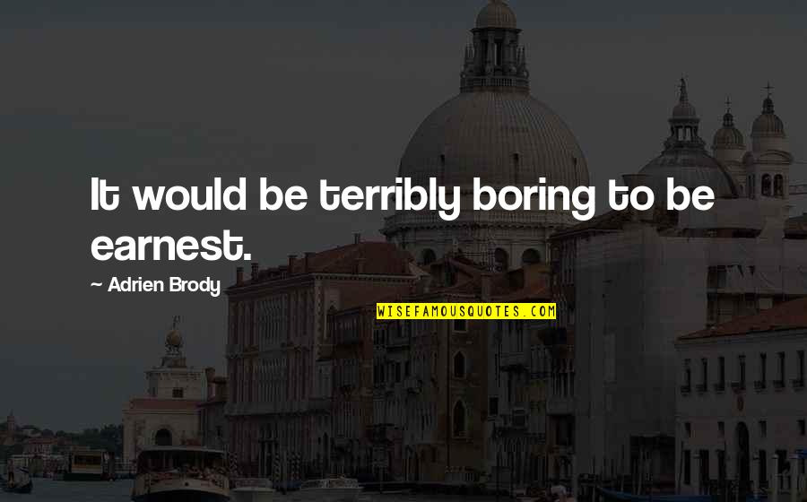 Temmink Quotes By Adrien Brody: It would be terribly boring to be earnest.