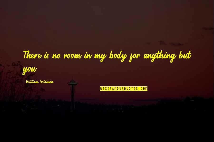 Temmink Quotes By William Goldman: There is no room in my body for