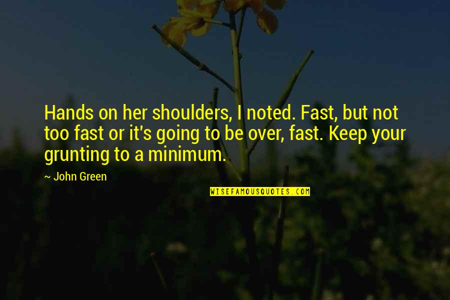 Temperate Forest Quotes By John Green: Hands on her shoulders, I noted. Fast, but