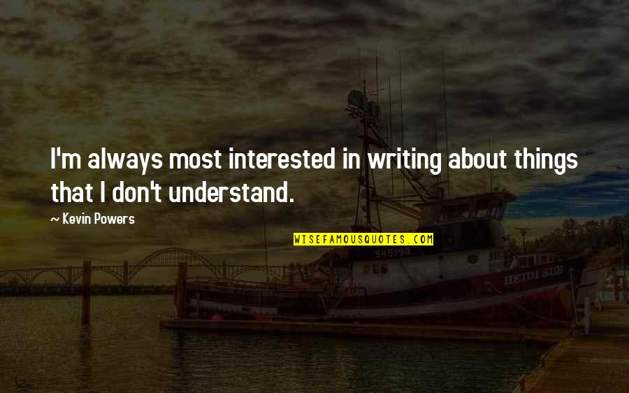 Temperatures In Florida Quotes By Kevin Powers: I'm always most interested in writing about things