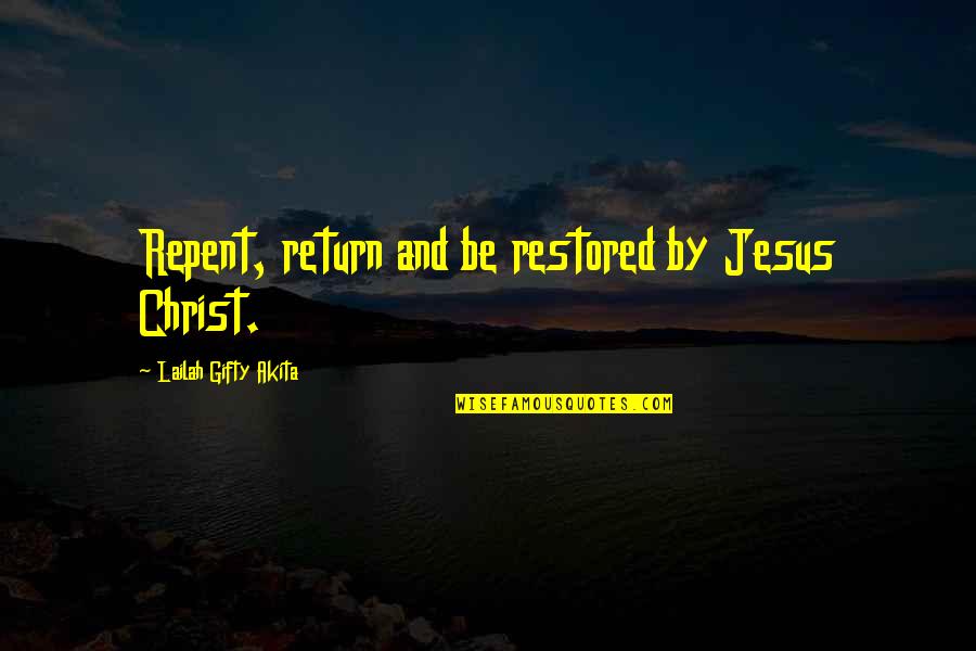 Temperatures On The Moon Quotes By Lailah Gifty Akita: Repent, return and be restored by Jesus Christ.