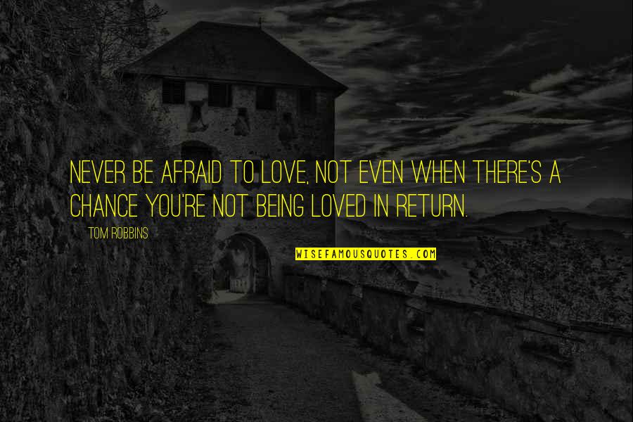 Tempogiusto Quotes By Tom Robbins: Never be afraid to love, not even when