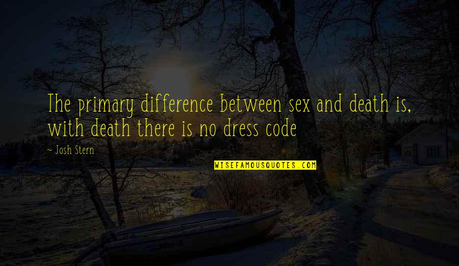 Temporial Quotes By Josh Stern: The primary difference between sex and death is,