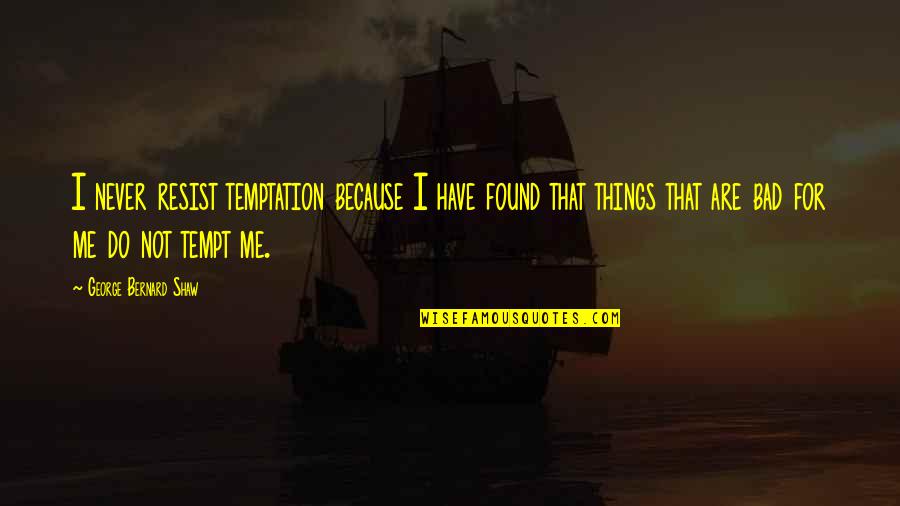 Tempt Me Quotes By George Bernard Shaw: I never resist temptation because I have found