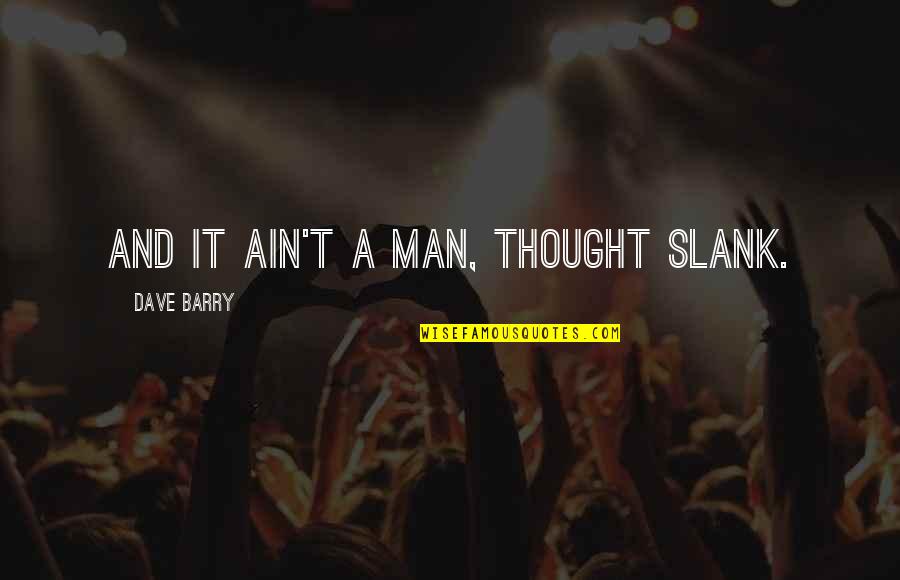 Temptations Quotes And Quotes By Dave Barry: And it ain't a man, thought Slank.