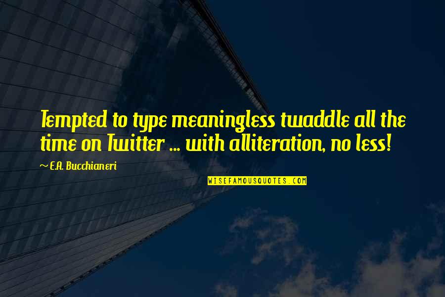Temptations Quotes And Quotes By E.A. Bucchianeri: Tempted to type meaningless twaddle all the time
