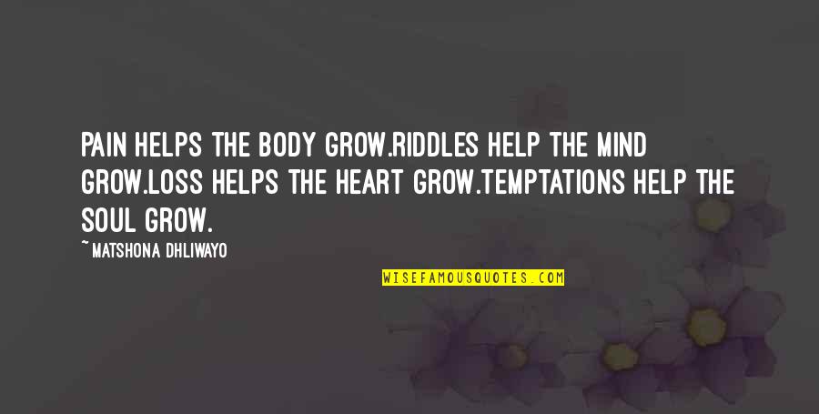 Temptations Quotes And Quotes By Matshona Dhliwayo: Pain helps the body grow.Riddles help the mind