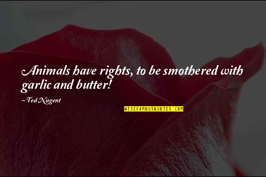 Tempting The Gods Quotes By Ted Nugent: Animals have rights, to be smothered with garlic