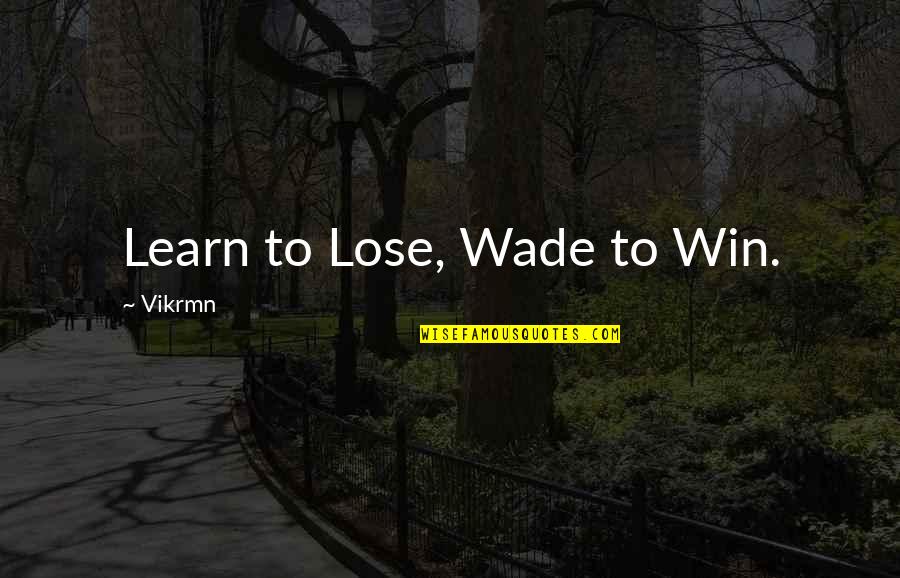 Ten Alone Quotes By Vikrmn: Learn to Lose, Wade to Win.