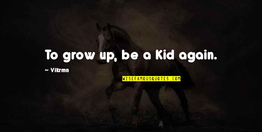 Ten Alone Quotes By Vikrmn: To grow up, be a Kid again.