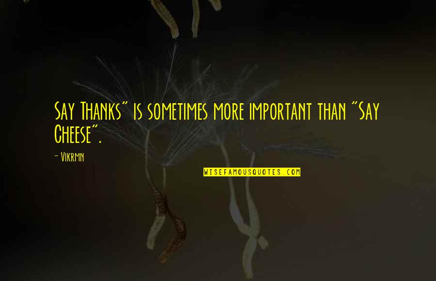 Ten Alone Quotes By Vikrmn: Say Thanks" is sometimes more important than "Say