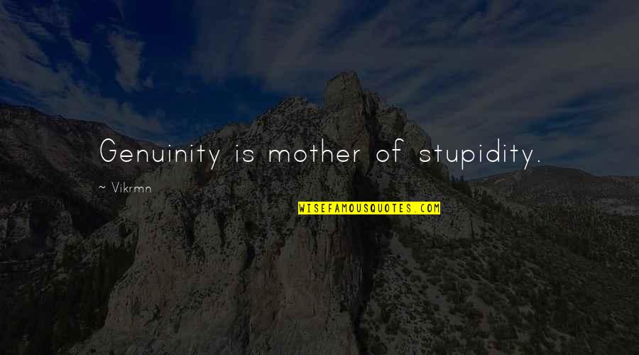 Ten Alone Quotes By Vikrmn: Genuinity is mother of stupidity.