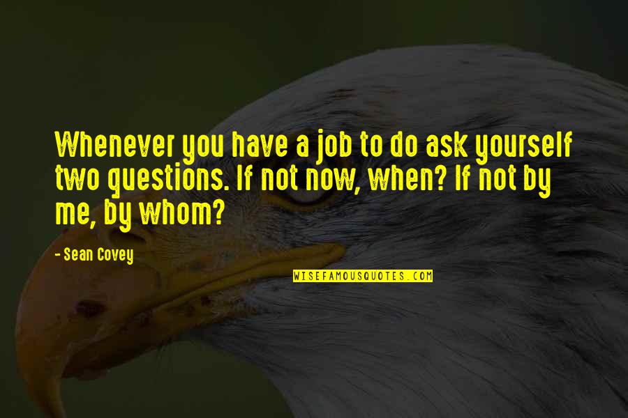 Tendencies Def Quotes By Sean Covey: Whenever you have a job to do ask