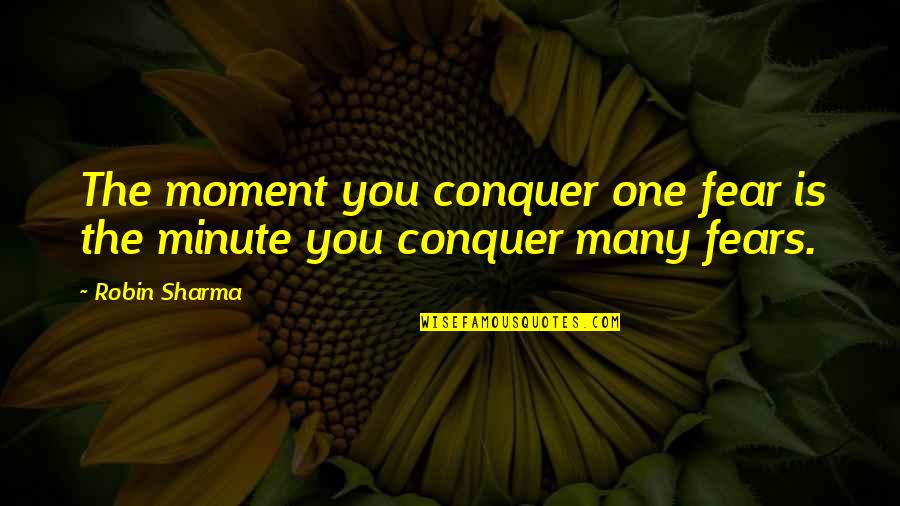 Tenderers Quotes By Robin Sharma: The moment you conquer one fear is the