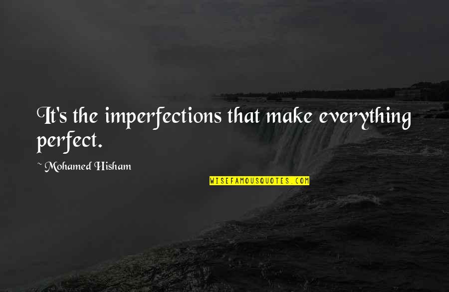 Tenderest Roast Quotes By Mohamed Hisham: It's the imperfections that make everything perfect.