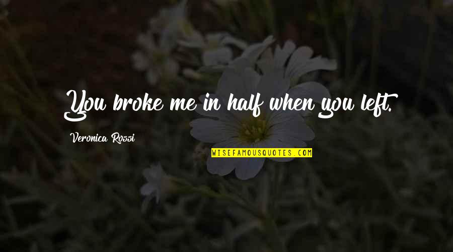 Tenderfoot Tv Quotes By Veronica Rossi: You broke me in half when you left.