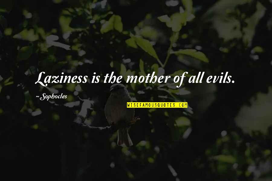 Tenderize Flank Quotes By Sophocles: Laziness is the mother of all evils.