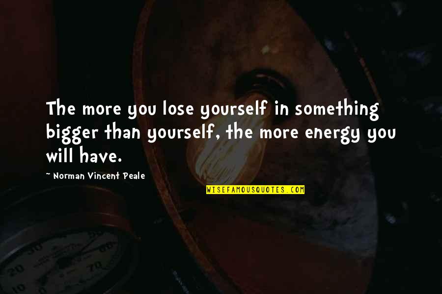 Tendue Dance Quotes By Norman Vincent Peale: The more you lose yourself in something bigger